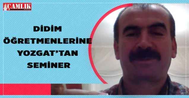 Didim Milli Eğitim Müdürlüğü öğretmenleri için Yozgat’tan seminer