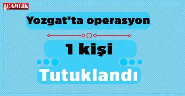 Yozgat’ta uyuşturucu operasyonu: 1 tutuklu