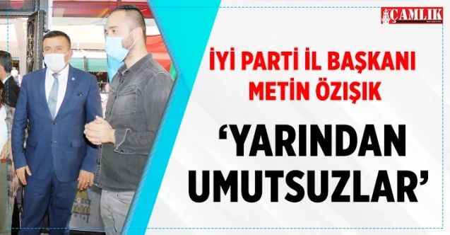 İYİ Parti İl Başkanı Metin Özışık: ‘Esnaf yarından umutsuz’