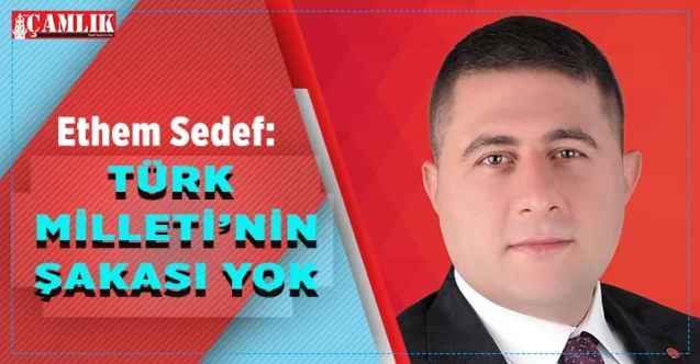 MHP Yozgat Milletvekili Ethem Sedef: Türk Milleti’nin Şakası Yok