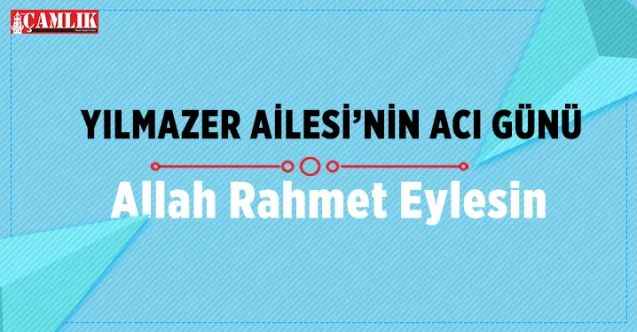 Erbek Köyü'nden Yılmazer Ailesi'nin Acı Günü