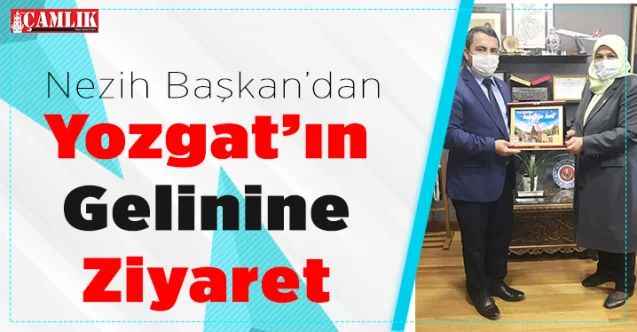 Akdağmadeni Belediye Başkanı Nezih Yalçın'dan Yozgat’ın gelinine ziyaret