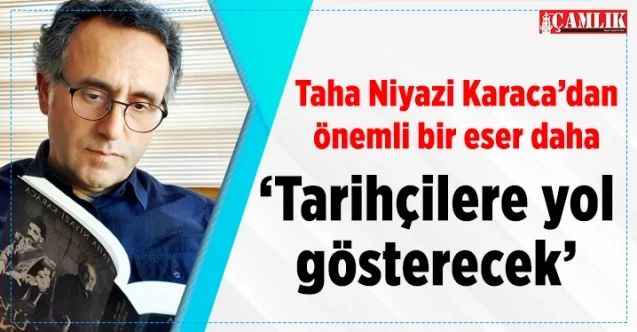 Taha Niyazi Karaca’dan yeri bir eser  Tarihçilere yol gösterecek