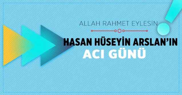 Hasan Hüseyin Arslan’ın Acı Günü