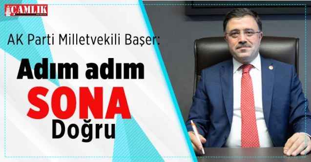 AK Parti Yozgat Milletvekili Yusuf Başer: Adım Adım Sona Doğru