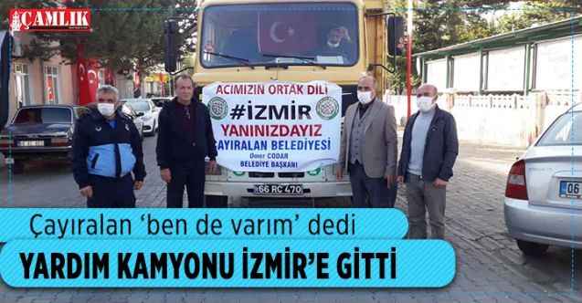 Çayıralan ‘ben de varım’ dedi : Yardım kamyonu İzmir’e gitti