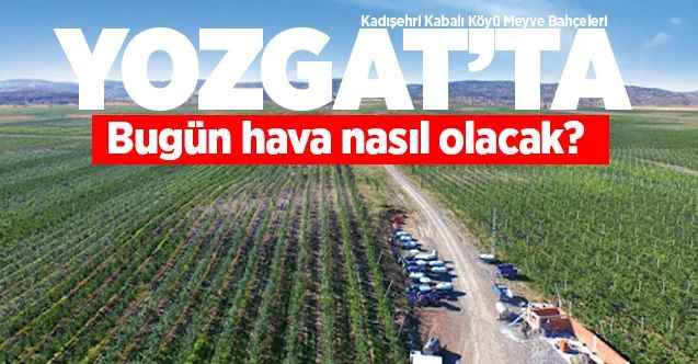3 Kasım Salı günü Yozgat ve ilçelerinde hava nasıl olacak?