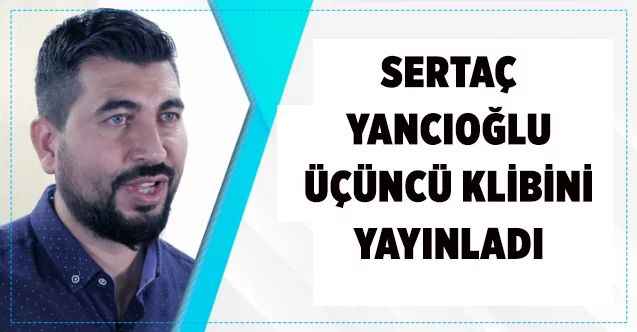 Sertaç Yancıoğlu üçüncü klibini çekti