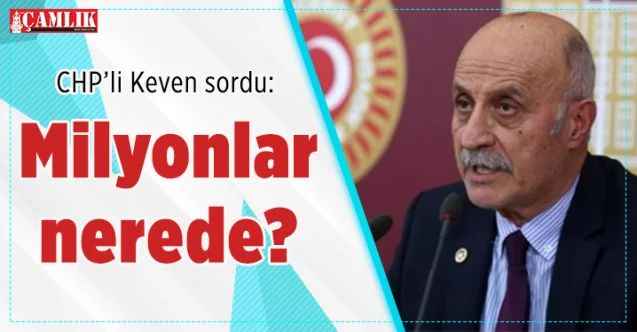 CHP Milletvekili Ali Keven sordu milyonlar nerede?