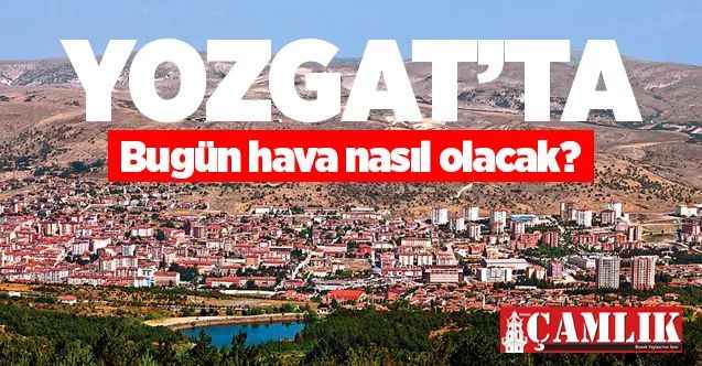 6 Kasım Cuma günü Yozgat ve ilçelerinde hava nasıl olacak?