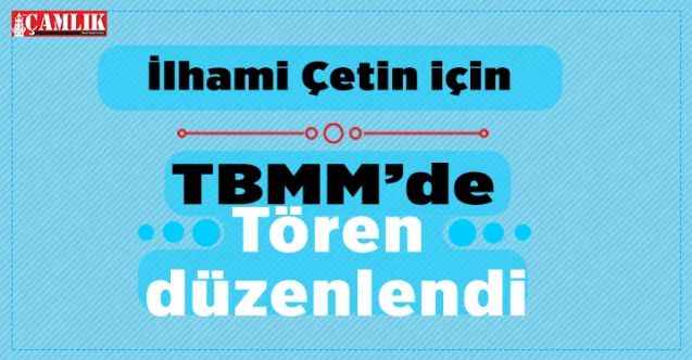 İlhami Çetin için TBMM’de tören düzenlendi