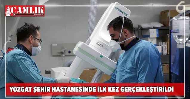 Yozgat Şehir Hastanesinde ilk kez gerçekleştirildi