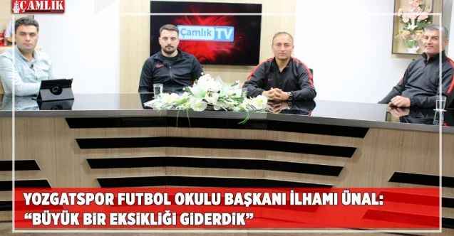 Yozgatspor Futbol Okulu Başkanı İlhami Ünal: “Büyük bir eksikliği giderdik”
