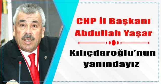CHP Yozgat İl Başkanı Abdullah Yaşar: Kılıçdaroğlu’nun yanındayız