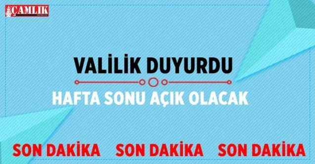 Valilik duyurdu hafta sonu açık olacak