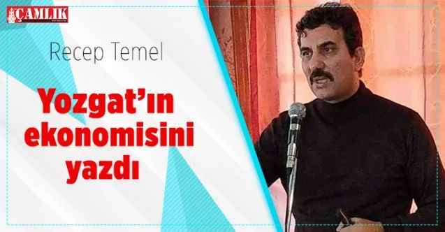 Yozgat Bozok Üniversitesi öğretim üyesi Dr. Recep Temel Yozgat’ın ekonomisini yazdı