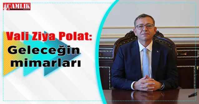 Yozgat Valisi Ziya Polat: Geleceğin mimarları