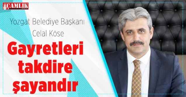 Yozgat Belediye Başkanı Celal Köse: Gayretleri takdire şayandır