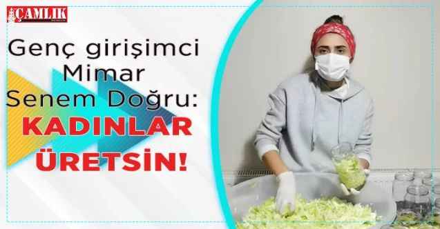 Genç girişimci Mimar Senem Doğru: Kadınlar üretsin!