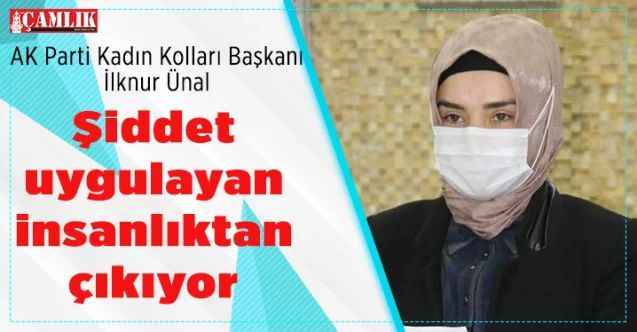 AK Parti Yozgat Kadın Kolları Başkanı İlknur Ünal: Kadına şiddet devam ediyor , Şiddet uygulayan insanlıktan çıkıyor