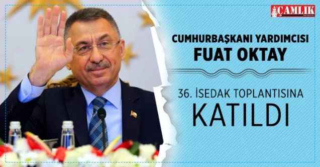 Cumhurbaşkanı Yardımcısı Oktay 36. İSEDAK toplantısına katıldı