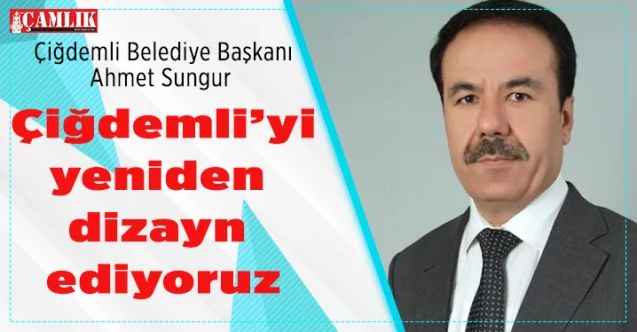 Yozgat'ın Sorgun İlçesi'ne bağlı Çiğdemli Belediye Başkanı Ahmet Sungur, Çiğdemli’yi yeniden dizayn ediyor