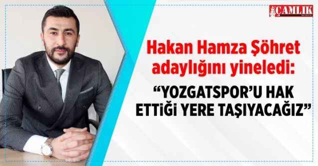 Hakan Hamza Şöhret adaylığını yineledi:  “Yozgatspor’u hak ettiği yere taşıyacağız”