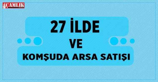 27 İlde ve Komşuda Arsa Satışı
